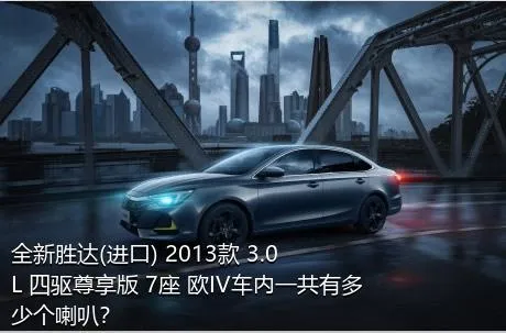 全新胜达(进口) 2013款 3.0L 四驱尊享版 7座 欧IV车内一共有多少个喇叭？