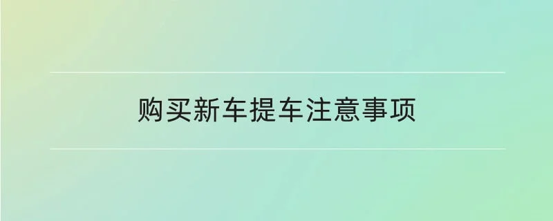 购买新车提车注意事项