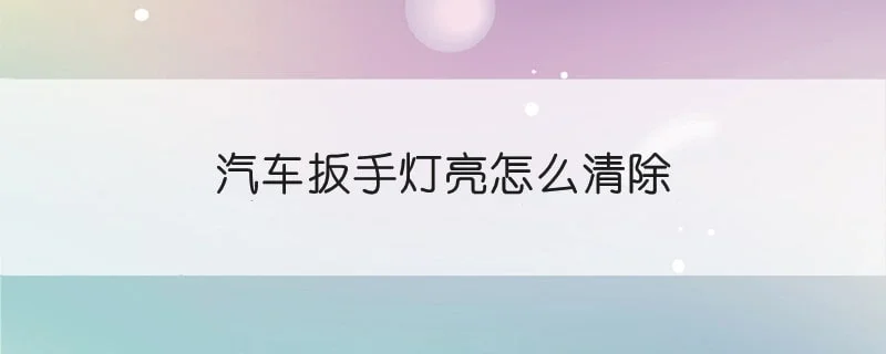 汽车扳手灯亮怎么清除