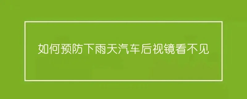 如何预防下雨天汽车后视镜看不见