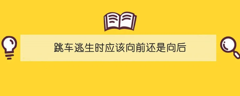 跳车逃生时应该向前还是向后