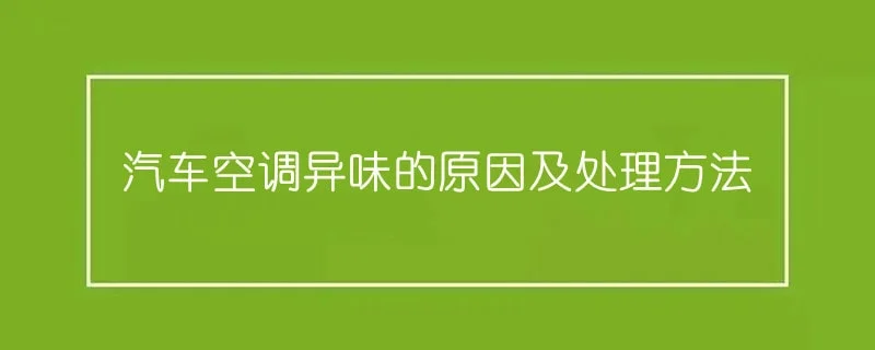 汽车空调异味的原因及处理方法