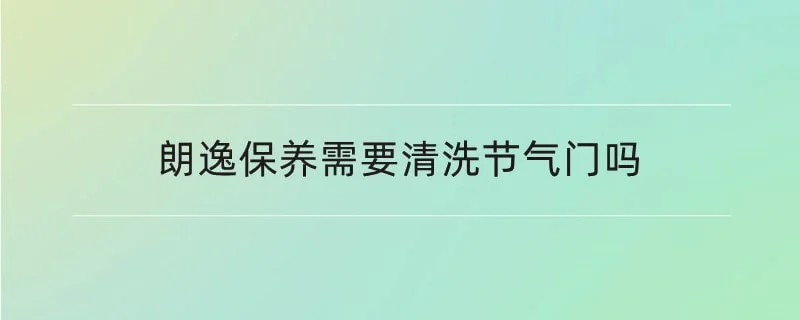 朗逸保养需要清洗节气门吗