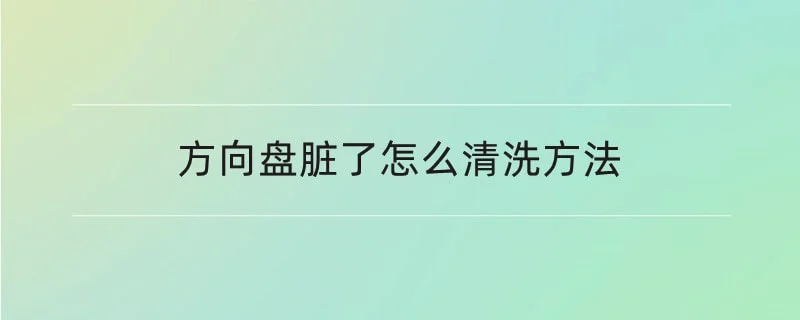 方向盘脏了怎么清洗方法