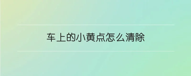 车上的小黄点怎么清除