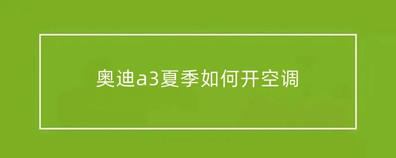 奥迪a3夏季如何开空调