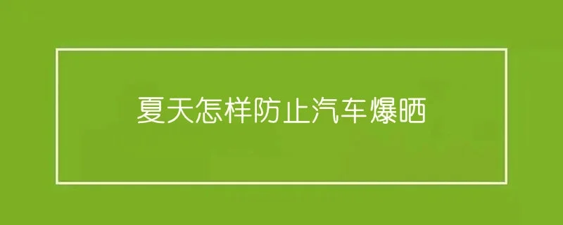 夏天怎样防止汽车爆晒