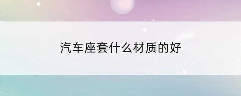 汽车座套什么材质的好