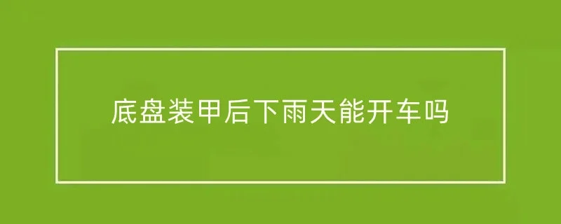 底盘装甲后下雨天能开车吗