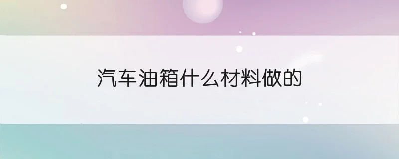 汽车油箱什么材料做的