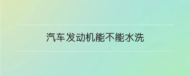 汽车发动机能不能水洗