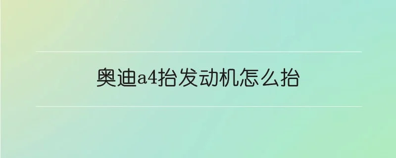 奥迪a4抬发动机怎么抬