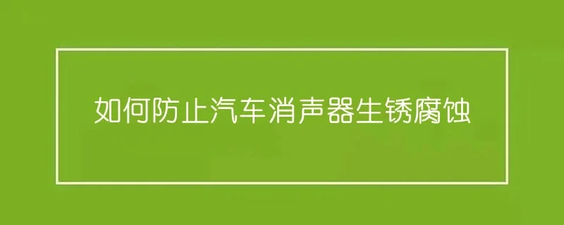 如何防止汽车消声器生锈腐蚀