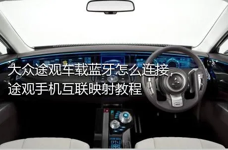大众途观车载蓝牙怎么连接，途观手机互联映射教程