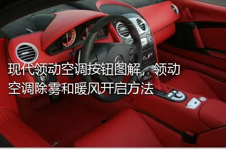 现代领动空调按钮图解，领动空调除雾和暖风开启方法