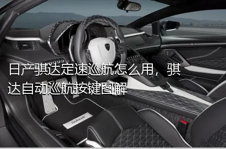 日产骐达定速巡航怎么用，骐达自动巡航按键图解