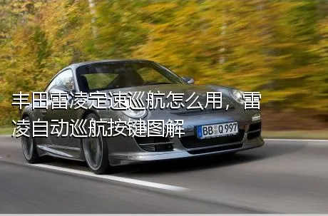 丰田雷凌定速巡航怎么用，雷凌自动巡航按键图解