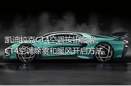 凯迪拉克CT4空调按钮图解，CT4空调除雾和暖风开启方法