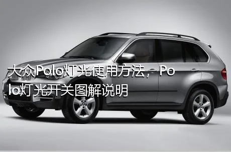 大众Polo灯光使用方法，Polo灯光开关图解说明