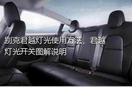 别克君越灯光使用方法，君越灯光开关图解说明
