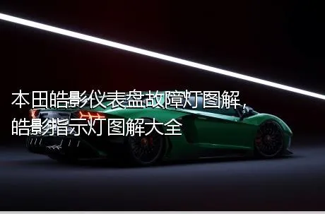 本田皓影仪表盘故障灯图解，皓影指示灯图解大全