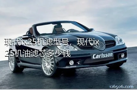 现代ix25机滤型号，现代ix25机油滤芯多少钱