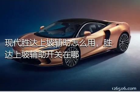 现代胜达上坡辅助怎么用，胜达上坡辅助开关在哪