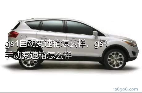 gs4自动变速箱怎么样，gs4手动变速箱怎么样