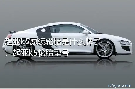 起亚k5原装轮胎是什么牌子，起亚k5轮胎型号