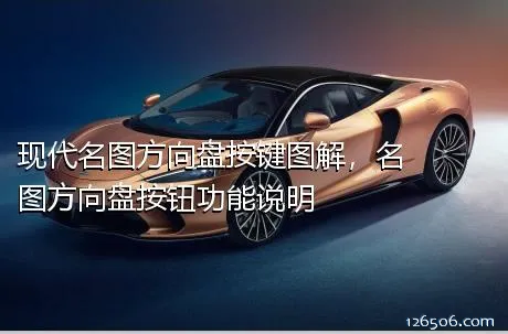 现代名图方向盘按键图解，名图方向盘按钮功能说明