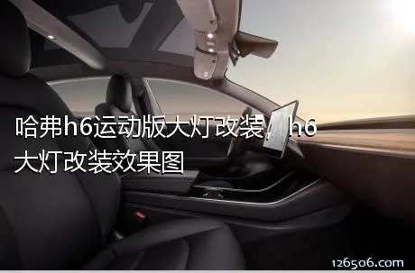 哈弗h6运动版大灯改装，h6大灯改装效果图