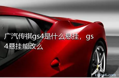 广汽传祺gs4是什么悬挂，gs4悬挂能改么