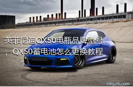 英菲尼迪QX50电瓶品牌型号，QX50蓄电池怎么更换教程