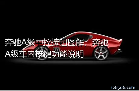 奔驰A级中控按钮图解，奔驰A级车内按键功能说明