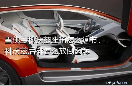 雪佛兰科沃兹座椅怎么调节，科沃兹后排怎么放倒图解