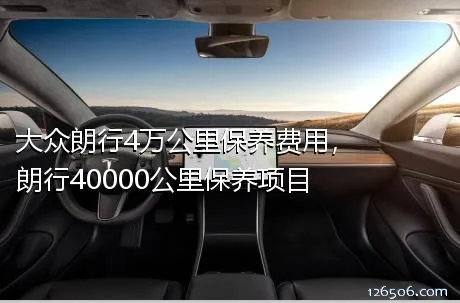 大众朗行4万公里保养费用，朗行40000公里保养项目