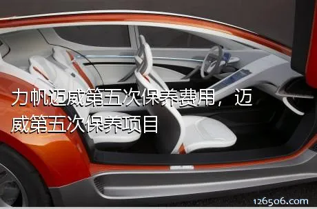 力帆迈威第五次保养费用，迈威第五次保养项目