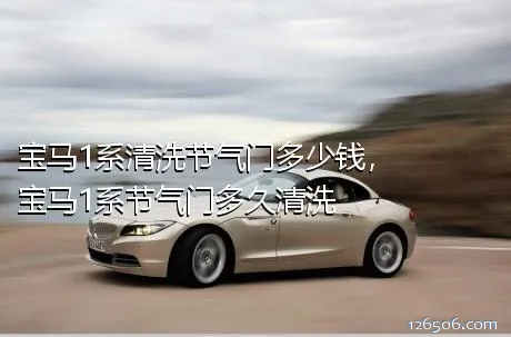 宝马1系清洗节气门多少钱，宝马1系节气门多久清洗