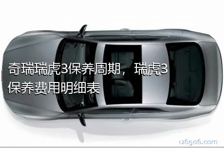 奇瑞瑞虎3保养周期，瑞虎3保养费用明细表