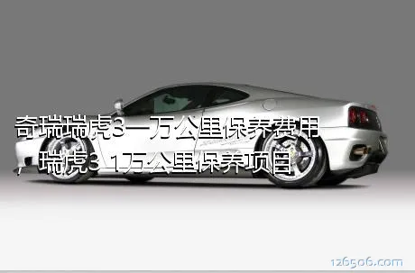 奇瑞瑞虎3一万公里保养费用，瑞虎3 1万公里保养项目
