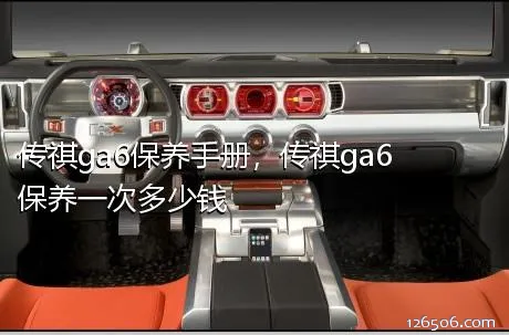 传祺ga6保养手册，传祺ga6保养一次多少钱