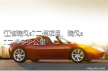 江淮瑞风s7二保项目，瑞风s7二保多少公里