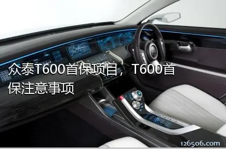 众泰T600首保项目，T600首保注意事项