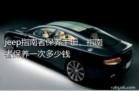 jeep指南者保养手册，指南者保养一次多少钱