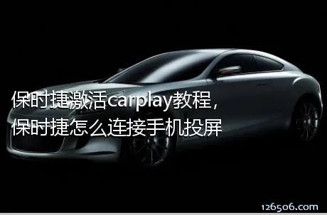保时捷激活carplay教程，保时捷怎么连接手机投屏