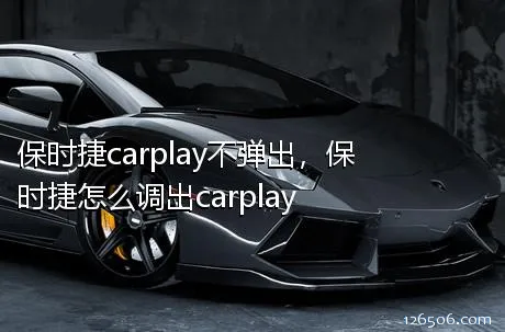 保时捷carplay不弹出，保时捷怎么调出carplay