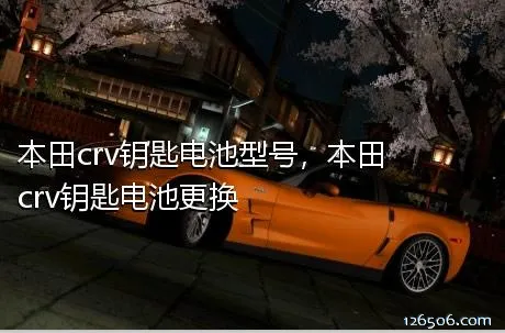 本田crv钥匙电池型号，本田crv钥匙电池更换