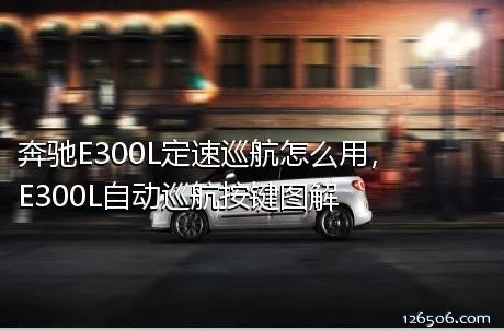 奔驰E300L定速巡航怎么用，E300L自动巡航按键图解