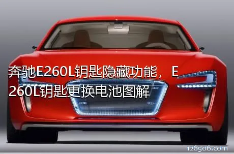 奔驰E260L钥匙隐藏功能，E260L钥匙更换电池图解