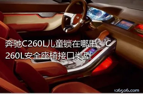 奔驰C260L儿童锁在哪里，C260L安全座椅接口类型